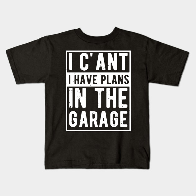 I Cant I Have Plans In The Garage for a Mechanic Dad Kids T-Shirt by Gaming champion